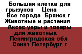 Большая клетка для грызунов  › Цена ­ 500 - Все города, Брянск г. Животные и растения » Аксесcуары и товары для животных   . Ленинградская обл.,Санкт-Петербург г.